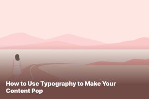 How to Use Typography to Make Your Content Pop