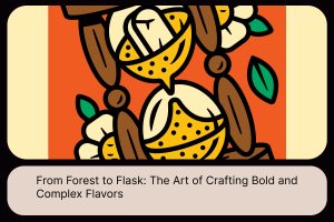 From Forest to Flask_ The Art of Crafting Bold and Complex Flavors