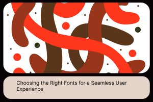 Choosing the Right Fonts for a Seamless User Experience