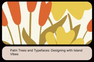 Palm Trees and Typefaces_ Designing with Island Vibes